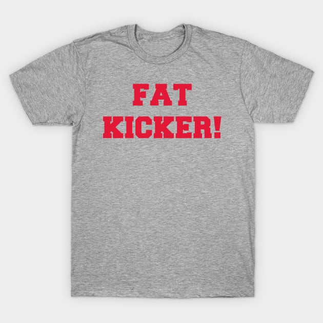 Fat Kicker! T-Shirt by katelyn11